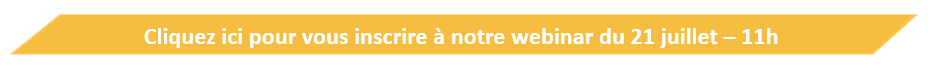 cliquez ici pour vous inscrire à notre webinar du 21 juillet - 11h